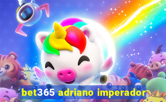 bet365 adriano imperador